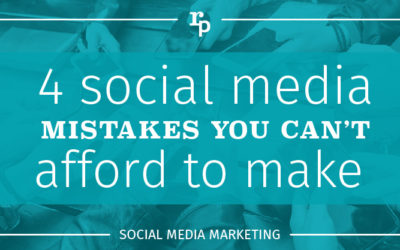 4 Social Media Mistakes You Can’t Afford to Make