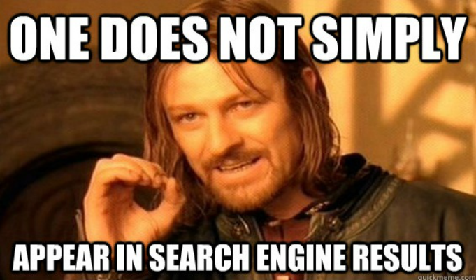 Meme that reads, "one does not simply appear on search engines"